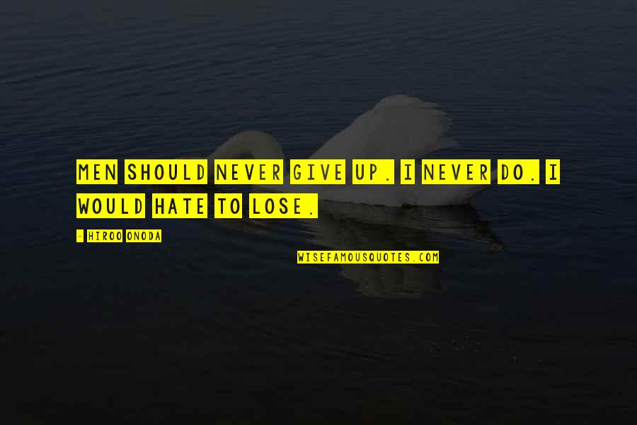 Hate To Lose Quotes By Hiroo Onoda: Men should never give up. I never do.