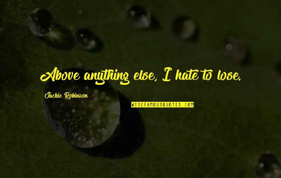 Hate To Lose Quotes By Jackie Robinson: Above anything else, I hate to lose.