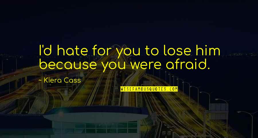 Hate To Lose Quotes By Kiera Cass: I'd hate for you to lose him because
