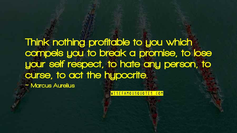 Hate To Lose Quotes By Marcus Aurelius: Think nothing profitable to you which compels you