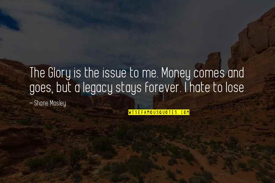 Hate To Lose Quotes By Shane Mosley: The Glory is the issue to me. Money