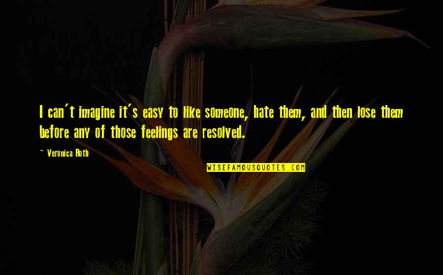 Hate To Lose Quotes By Veronica Roth: I can't imagine it's easy to like someone,