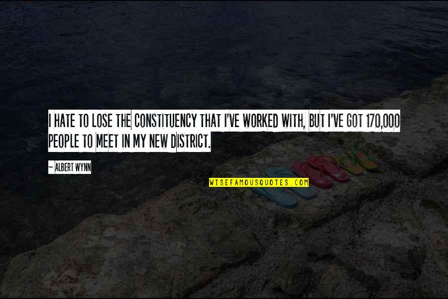 Hate To Lose You Quotes By Albert Wynn: I hate to lose the constituency that I've Hate To Lose You Quotes By Albert Wynn: I hate to lose the constituency that I've
