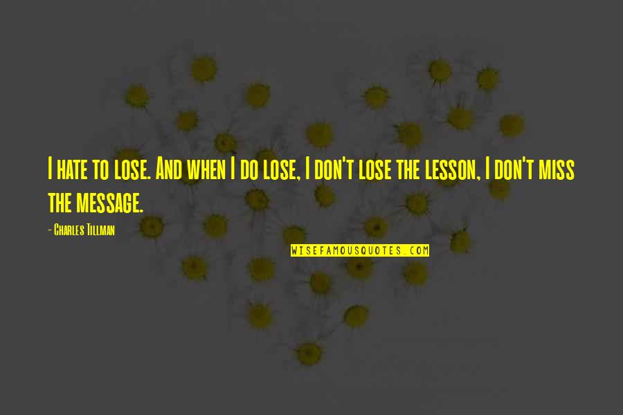 Hate To Lose You Quotes By Charles Tillman: I hate to lose. And when I do Hate To Lose You Quotes By Charles Tillman: I hate to lose. And when I do