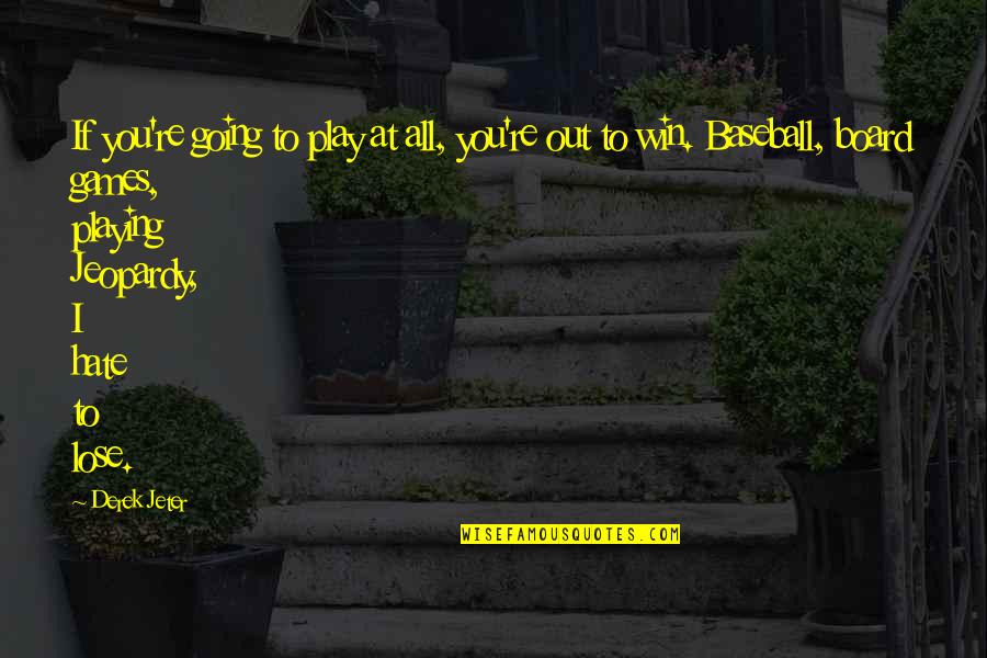 Hate To Lose You Quotes By Derek Jeter: If you're going to play at all, you're Hate To Lose You Quotes By Derek Jeter: If you're going to play at all, you're