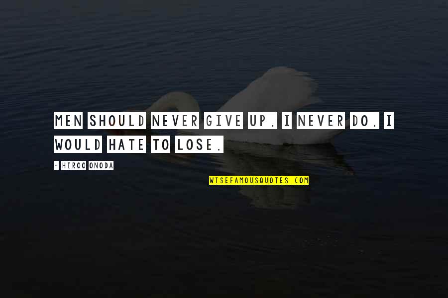 Hate To Lose You Quotes By Hiroo Onoda: Men should never give up. I never do.