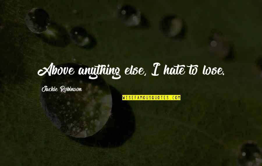 Hate To Lose You Quotes By Jackie Robinson: Above anything else, I hate to lose. Hate To Lose You Quotes By Jackie Robinson: Above anything else, I hate to lose.