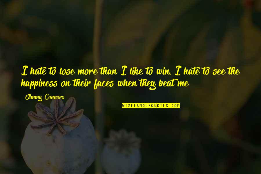 Hate To Lose You Quotes By Jimmy Connors: I hate to lose more than I like Hate To Lose You Quotes By Jimmy Connors: I hate to lose more than I like