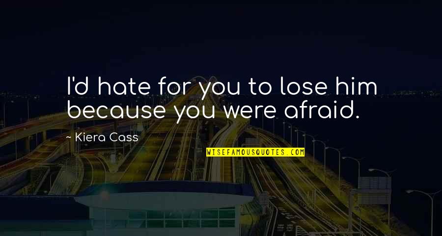 Hate To Lose You Quotes By Kiera Cass: I'd hate for you to lose him because