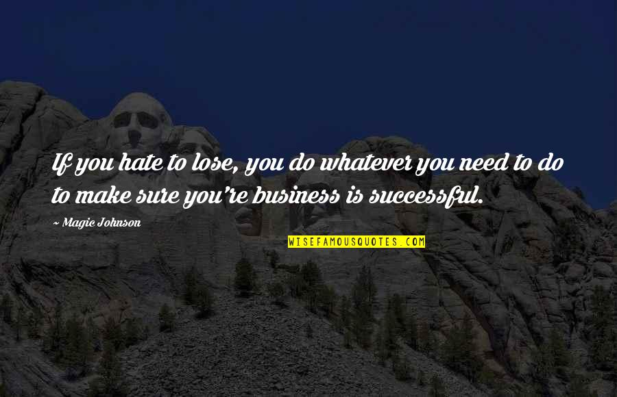 Hate To Lose You Quotes By Magic Johnson: If you hate to lose, you do whatever