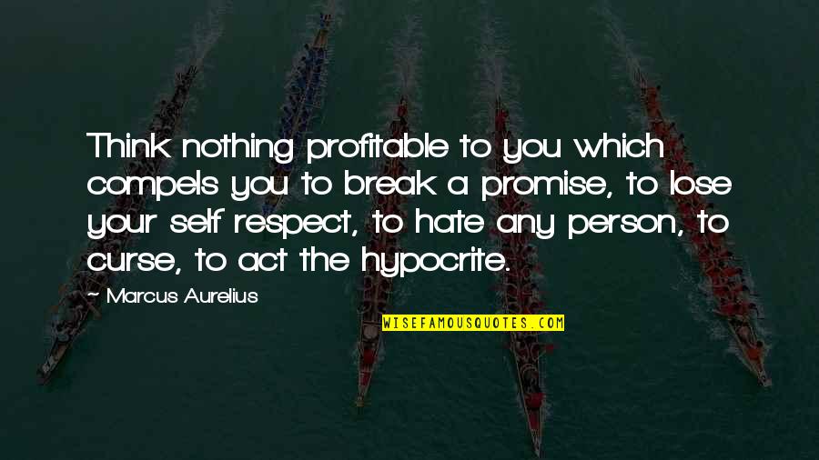Hate To Lose You Quotes By Marcus Aurelius: Think nothing profitable to you which compels you