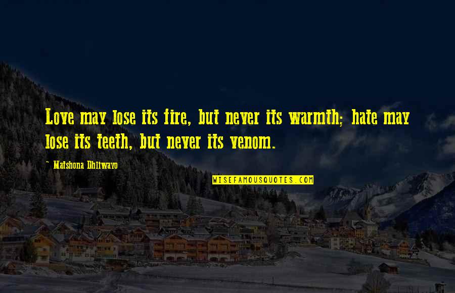 Hate To Lose You Quotes By Matshona Dhliwayo: Love may lose its fire, but never its Hate To Lose You Quotes By Matshona Dhliwayo: Love may lose its fire, but never its
