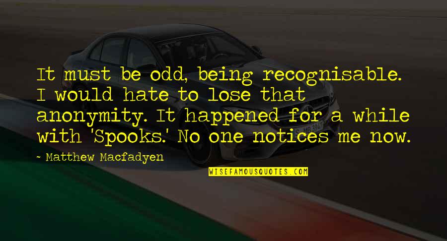 Hate To Lose You Quotes By Matthew Macfadyen: It must be odd, being recognisable. I would