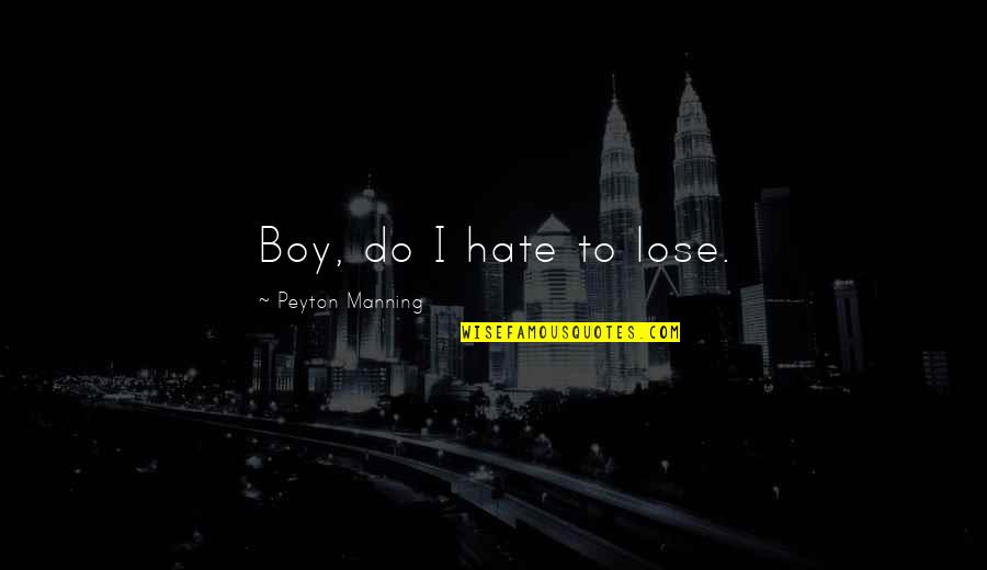 Hate To Lose You Quotes By Peyton Manning: Boy, do I hate to lose.