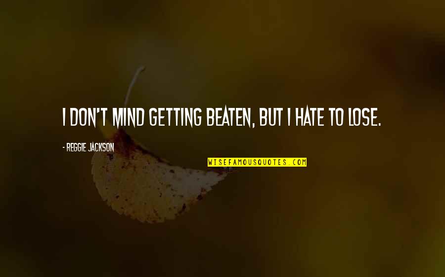 Hate To Lose You Quotes By Reggie Jackson: I don't mind getting beaten, but I hate
