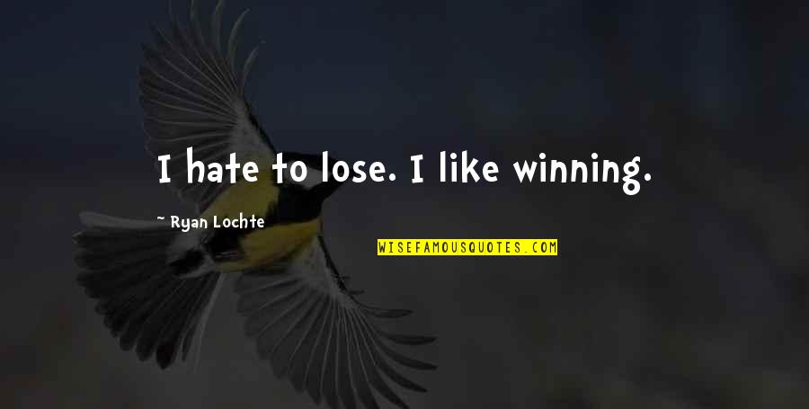 Hate To Lose You Quotes By Ryan Lochte: I hate to lose. I like winning. Hate To Lose You Quotes By Ryan Lochte: I hate to lose. I like winning.