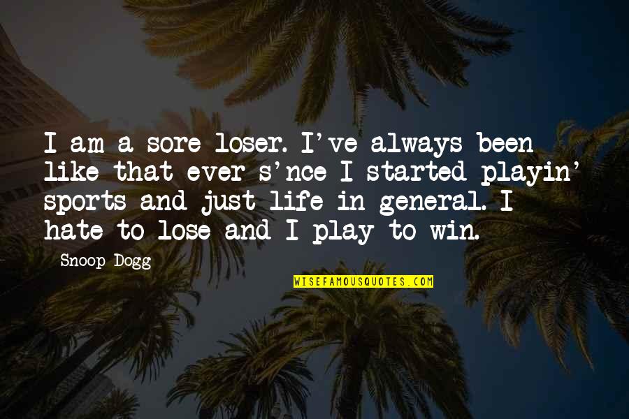 Hate To Lose You Quotes By Snoop Dogg: I am a sore loser. I've always been Hate To Lose You Quotes By Snoop Dogg: I am a sore loser. I've always been