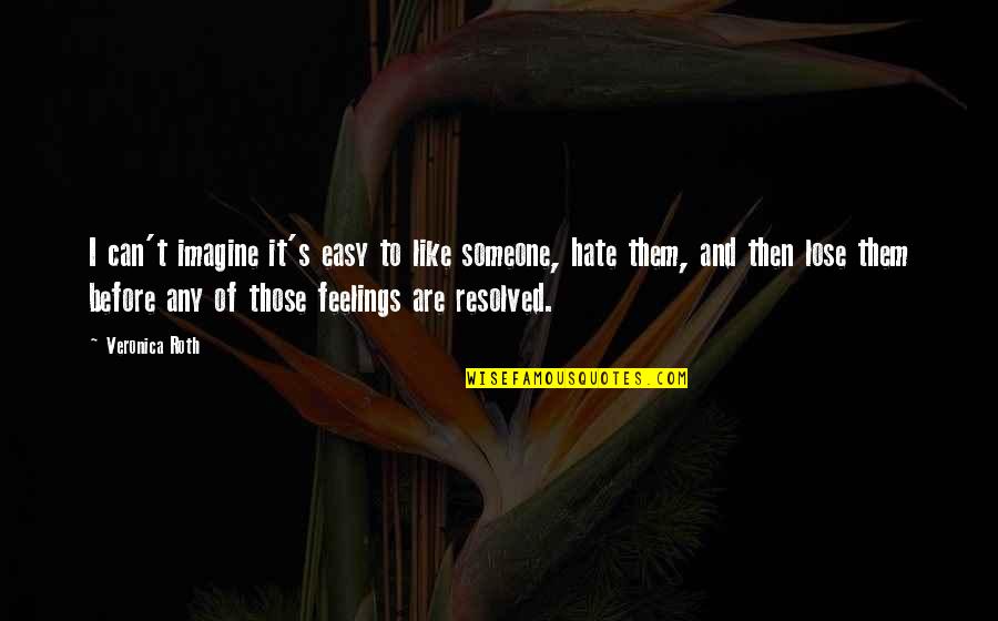 Hate To Lose You Quotes By Veronica Roth: I can't imagine it's easy to like someone,