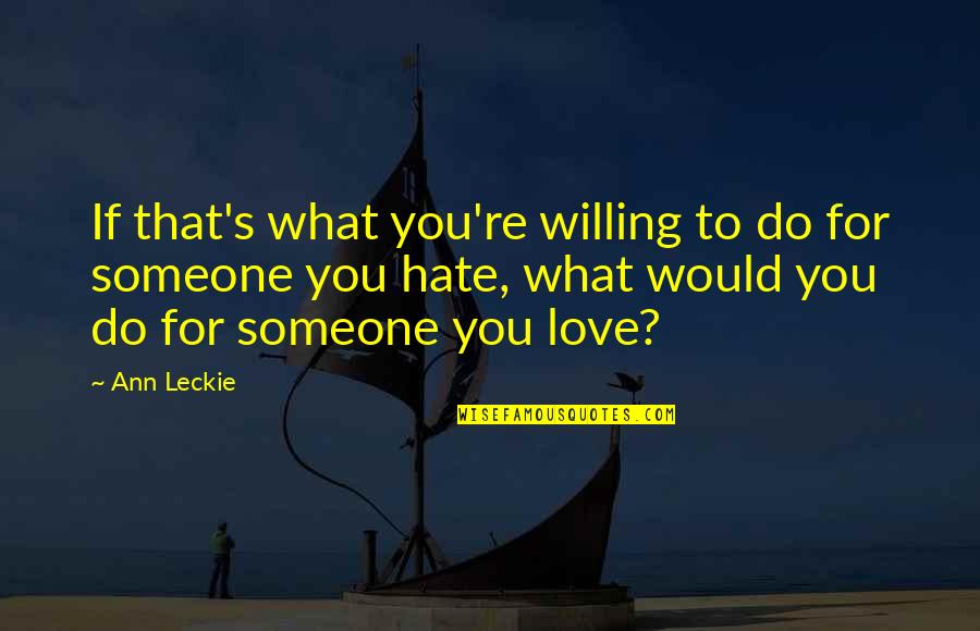 Hate To Love Someone Quotes By Ann Leckie: If that's what you're willing to do for