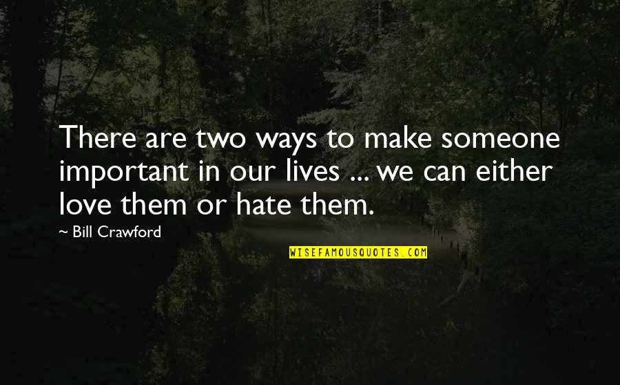 Hate To Love Someone Quotes By Bill Crawford: There are two ways to make someone important