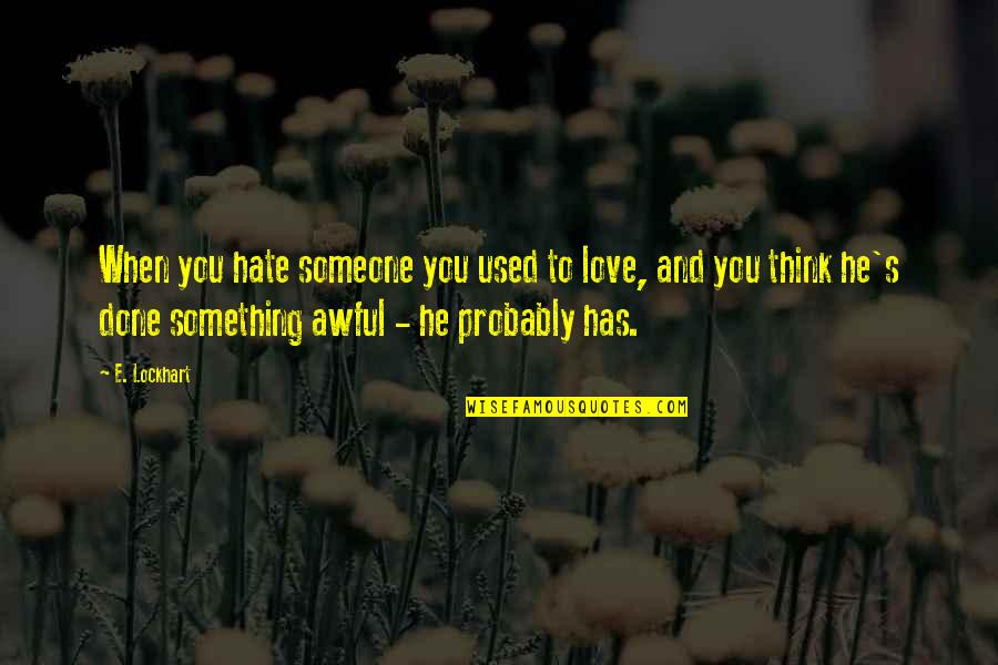 Hate To Love Someone Quotes By E. Lockhart: When you hate someone you used to love,