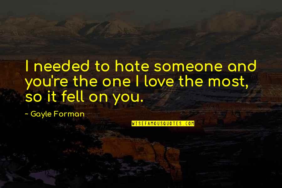 Hate To Love Someone Quotes By Gayle Forman: I needed to hate someone and you're the