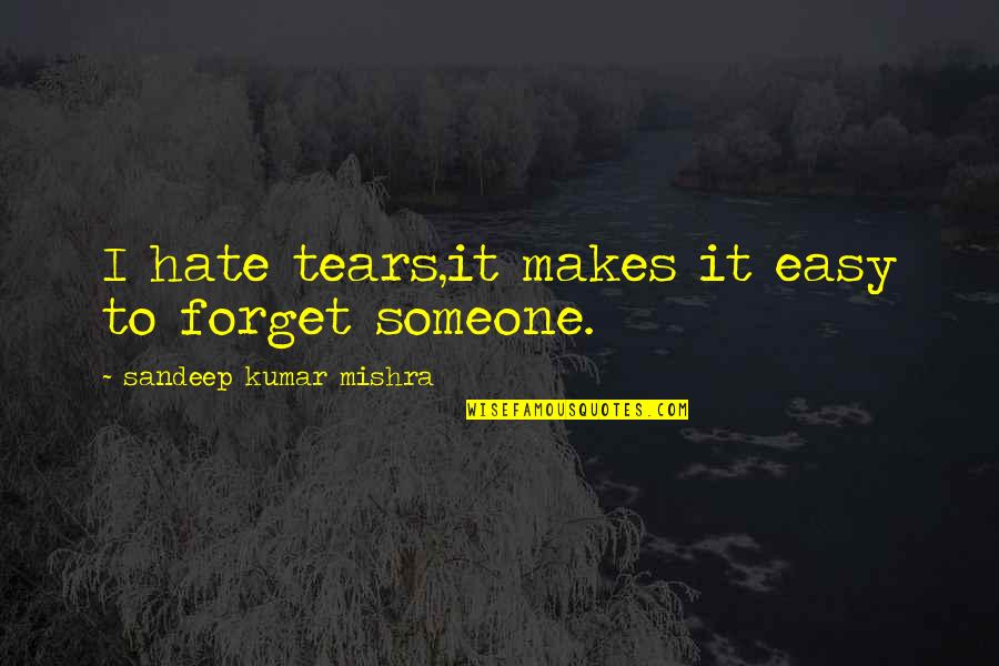 Hate To Love Someone Quotes By Sandeep Kumar Mishra: I hate tears,it makes it easy to forget