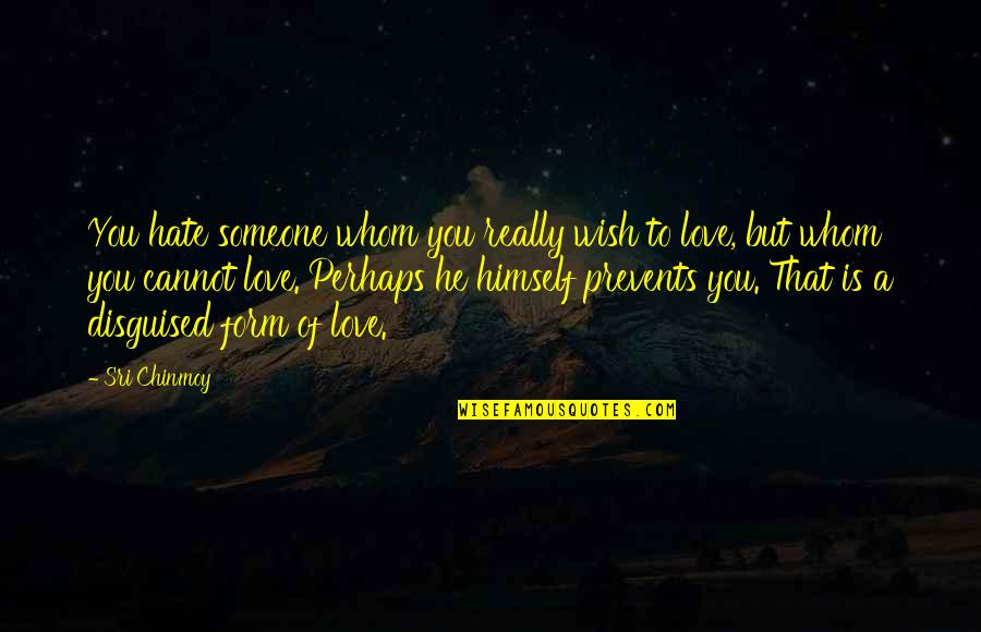 Hate To Love Someone Quotes By Sri Chinmoy: You hate someone whom you really wish to