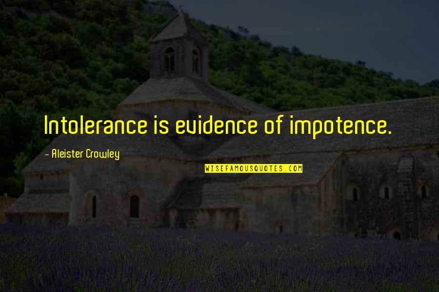 Hate Tuition Quotes By Aleister Crowley: Intolerance is evidence of impotence.