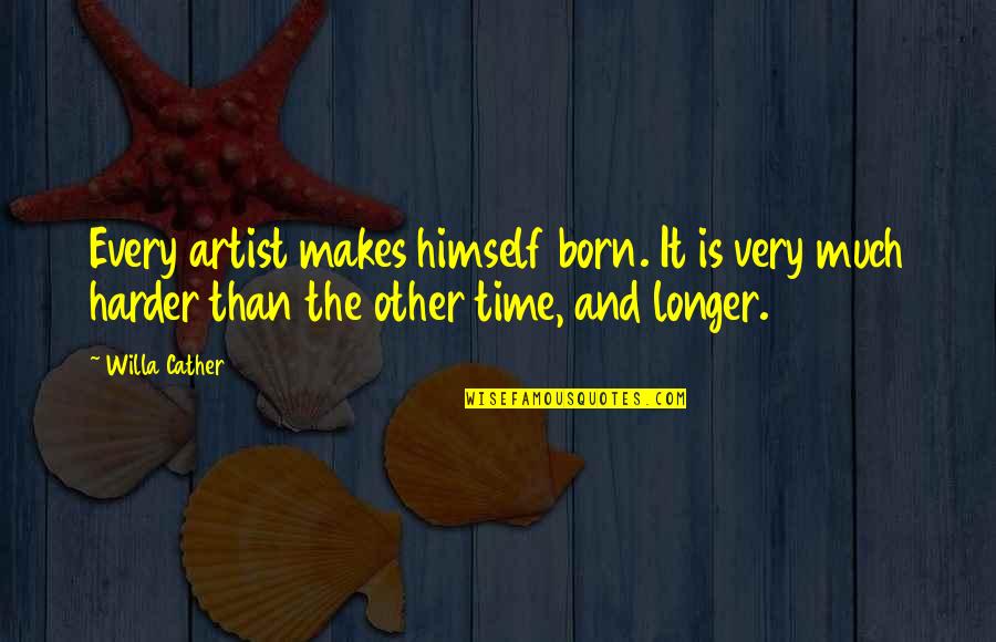 Hate Tuition Quotes By Willa Cather: Every artist makes himself born. It is very