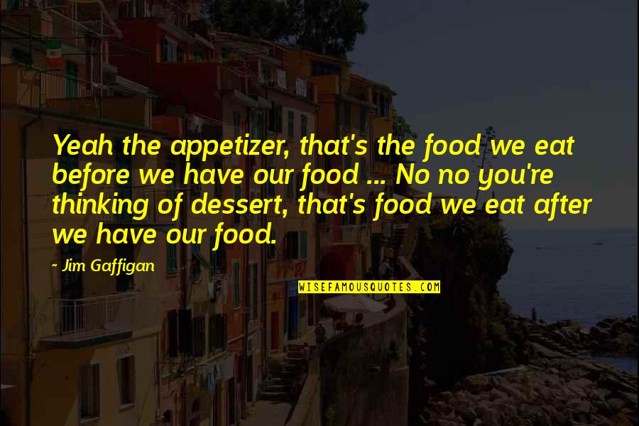 Hate Tumblr Quotes By Jim Gaffigan: Yeah the appetizer, that's the food we eat