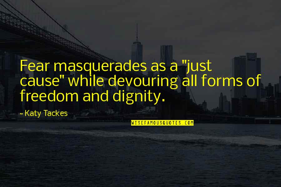 Hate U Attitude Quotes By Katy Tackes: Fear masquerades as a "just cause" while devouring