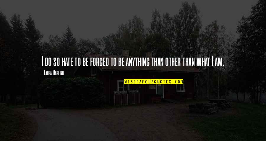 Hate U Attitude Quotes By Laura Marling: I do so hate to be forced to