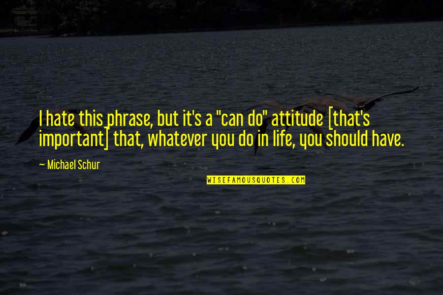 Hate U Attitude Quotes By Michael Schur: I hate this phrase, but it's a "can