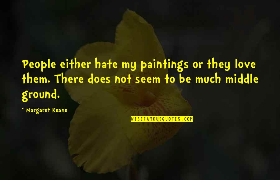 Hate U But Love You Quotes By Margaret Keane: People either hate my paintings or they love