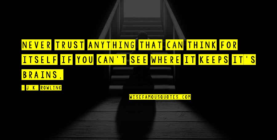 Hate Waking Up Without You Quotes By J.K. Rowling: Never trust anything that can think for itself Hate Waking Up Without You Quotes By J.K. Rowling: Never trust anything that can think for itself