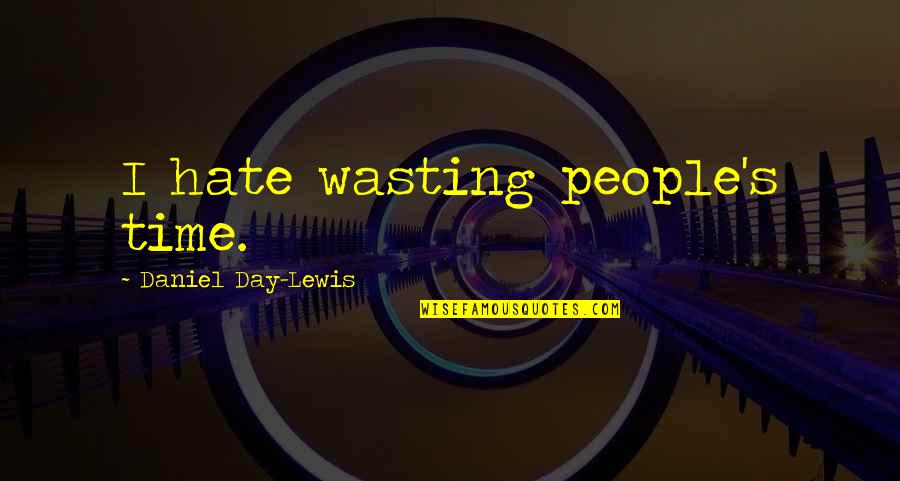 Hate Wasting Time Quotes By Daniel Day-Lewis: I hate wasting people's time.