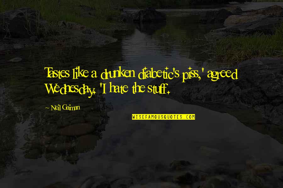 Hate Wednesday Quotes By Neil Gaiman: Tastes like a drunken diabetic's piss,' agreed Wednesday.