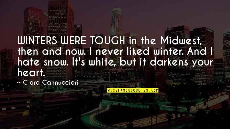 Hate Winter Quotes By Clara Cannucciari: WINTERS WERE TOUGH in the Midwest, then and