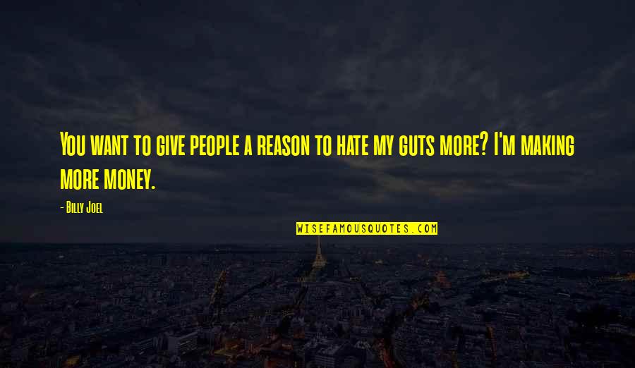 Hate Without Reason Quotes By Billy Joel: You want to give people a reason to