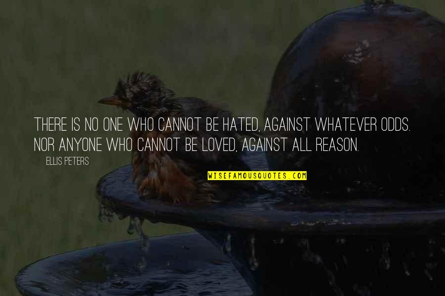 Hate Without Reason Quotes By Ellis Peters: There is no one who cannot be hated,