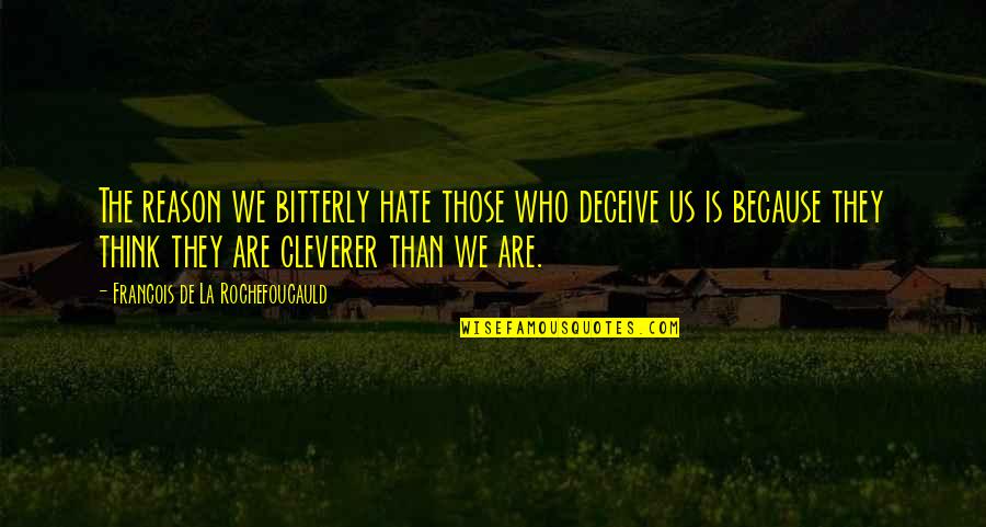 Hate Without Reason Quotes By Francois De La Rochefoucauld: The reason we bitterly hate those who deceive
