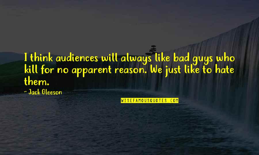 Hate Without Reason Quotes By Jack Gleeson: I think audiences will always like bad guys