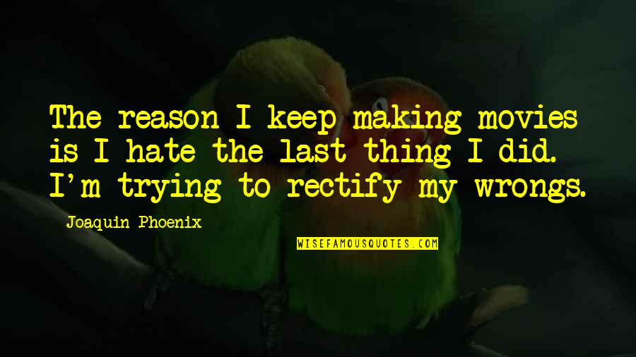 Hate Without Reason Quotes By Joaquin Phoenix: The reason I keep making movies is I
