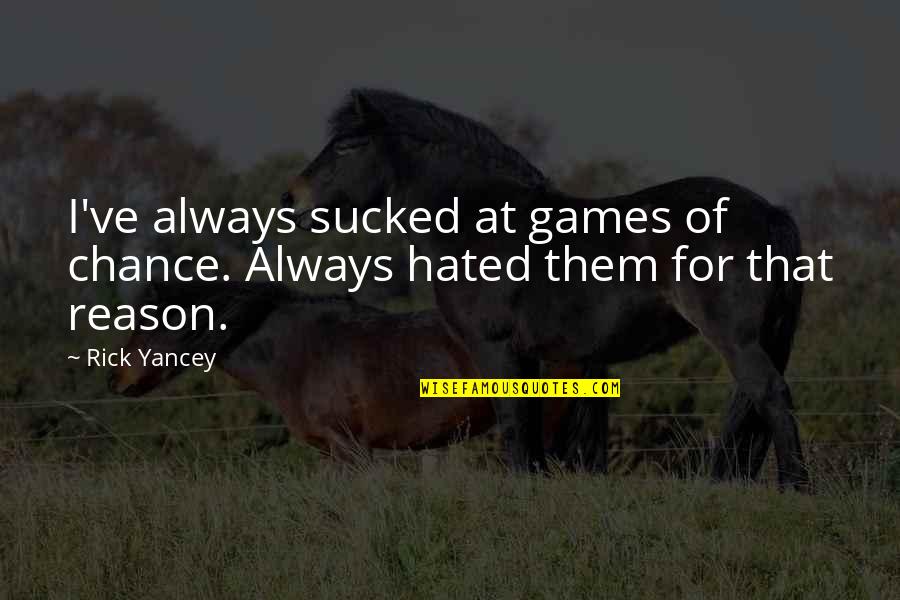 Hate Without Reason Quotes By Rick Yancey: I've always sucked at games of chance. Always