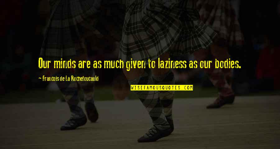 Hate Womanizers Quotes By Francois De La Rochefoucauld: Our minds are as much given to laziness