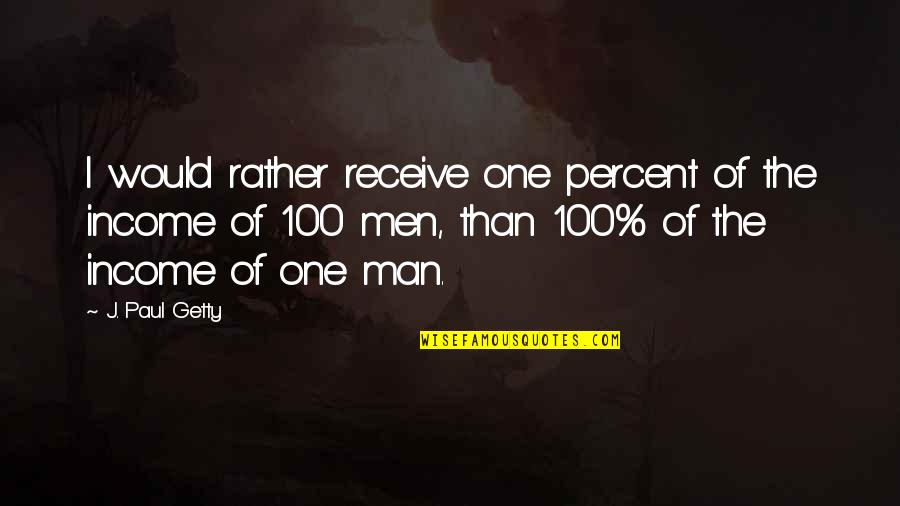 Hate Womanizers Quotes By J. Paul Getty: I would rather receive one percent of the