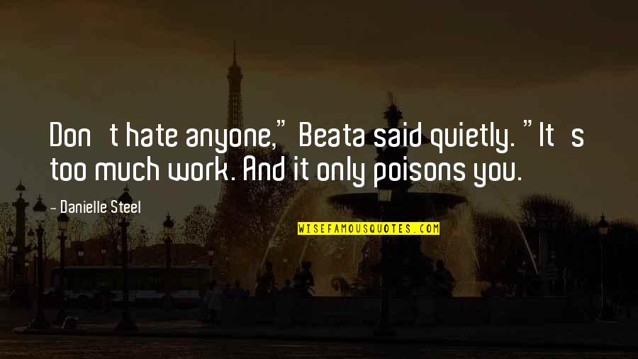 Hate Work Quotes By Danielle Steel: Don't hate anyone," Beata said quietly. "It's too