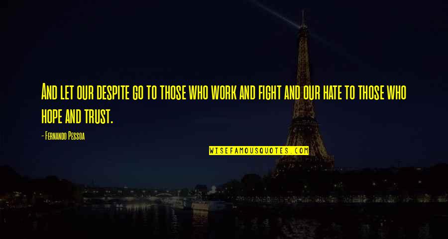Hate Work Quotes By Fernando Pessoa: And let our despite go to those who