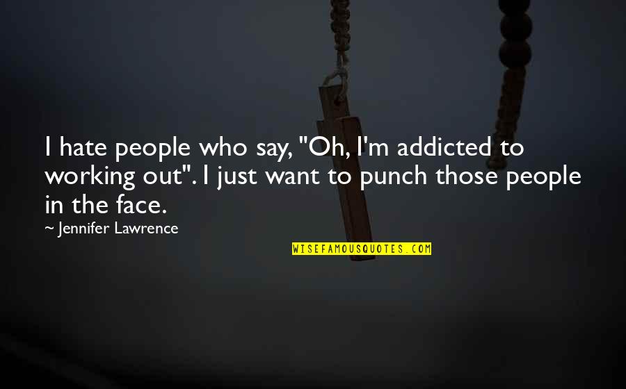 Hate Work Quotes By Jennifer Lawrence: I hate people who say, "Oh, I'm addicted